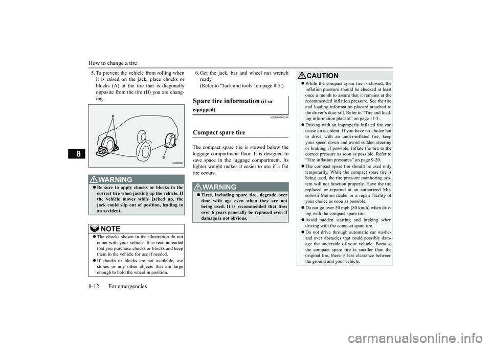 MITSUBISHI OUTLANDER 2019 Owners Manual (in English) How to change a tire 8-12 For emergencies
8
5. To prevent the vehicle from rolling when it is raised on the jack, place chocks orblocks (A) at the ti
re that is diagonally
opposite from the tire (B) MITSUBISHI OUTLANDER 2019 Owners Manual (in English) How to change a tire 8-12 For emergencies
8
5. To prevent the vehicle from rolling when it is raised on the jack, place chocks orblocks (A) at the ti
re that is diagonally
opposite from the tire (B)