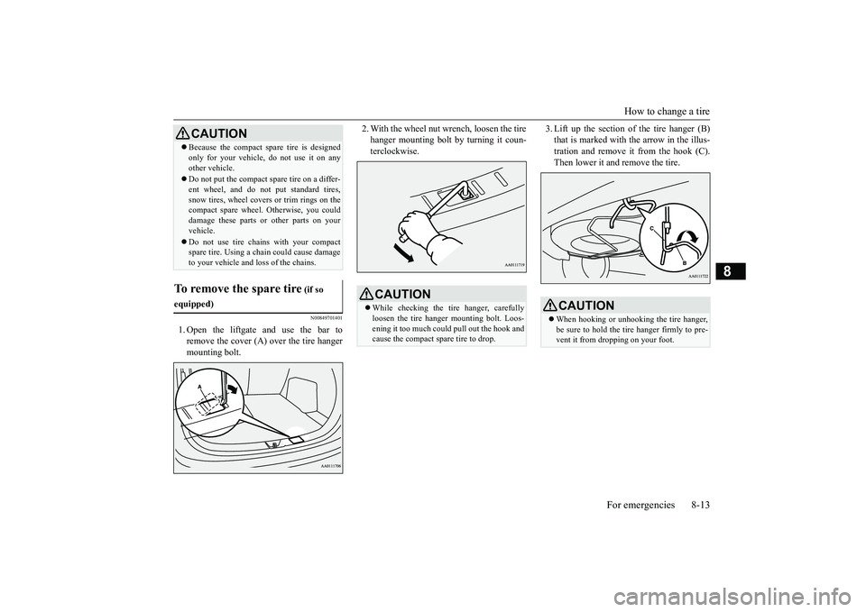 MITSUBISHI OUTLANDER 2019 Owners Manual (in English) How to change a tire
For emergencies 8-13
8
N00849701401
1. Open the liftgate and use the bar to remove the cover (A) over the tire hangermounting bolt.
2. With the wheel nut wrench, loosen the tire MITSUBISHI OUTLANDER 2019 Owners Manual (in English) How to change a tire
For emergencies 8-13
8
N00849701401
1. Open the liftgate and use the bar to remove the cover (A) over the tire hangermounting bolt.
2. With the wheel nut wrench, loosen the tire