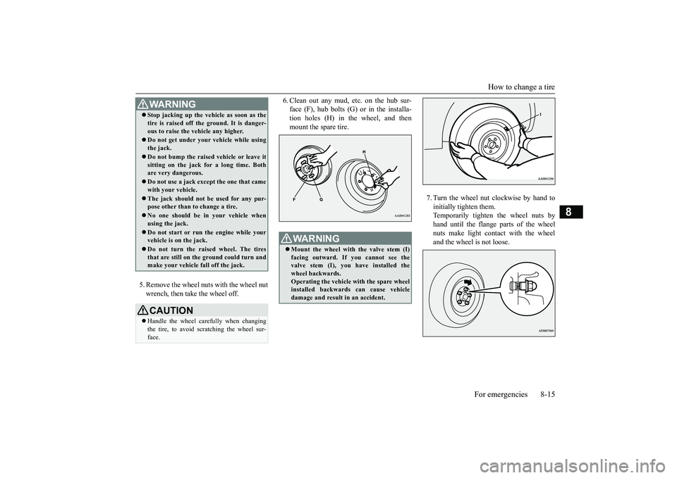 MITSUBISHI OUTLANDER 2019 Owners Manual (in English) How to change a tire
For emergencies 8-15
8
5. Remove the wheel nuts with the wheel nut wrench, then take the wheel off.
6. Clean out any mud, etc. on the hub sur- face (F), hub bolts (G)
or in th MITSUBISHI OUTLANDER 2019 Owners Manual (in English) How to change a tire
For emergencies 8-15
8
5. Remove the wheel nuts with the wheel nut wrench, then take the wheel off.
6. Clean out any mud, etc. on the hub sur- face (F), hub bolts (G)
or in th