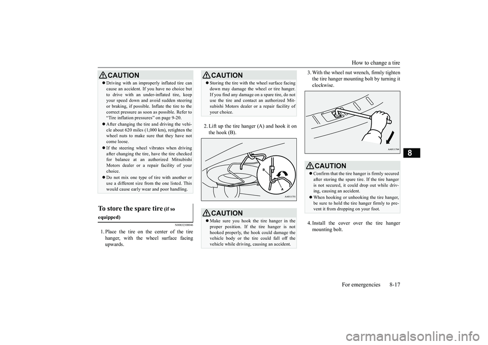 MITSUBISHI OUTLANDER 2019 Owners Manual (in English) How to change a tire
For emergencies 8-17
8
N00832300046
1. Place the tire on the center of the tire hanger, with the wheel surface facing upwards.
2. Lift up the tire hanger (A) and hook it on the MITSUBISHI OUTLANDER 2019 Owners Manual (in English) How to change a tire
For emergencies 8-17
8
N00832300046
1. Place the tire on the center of the tire hanger, with the wheel surface facing upwards.
2. Lift up the tire hanger (A) and hook it on the