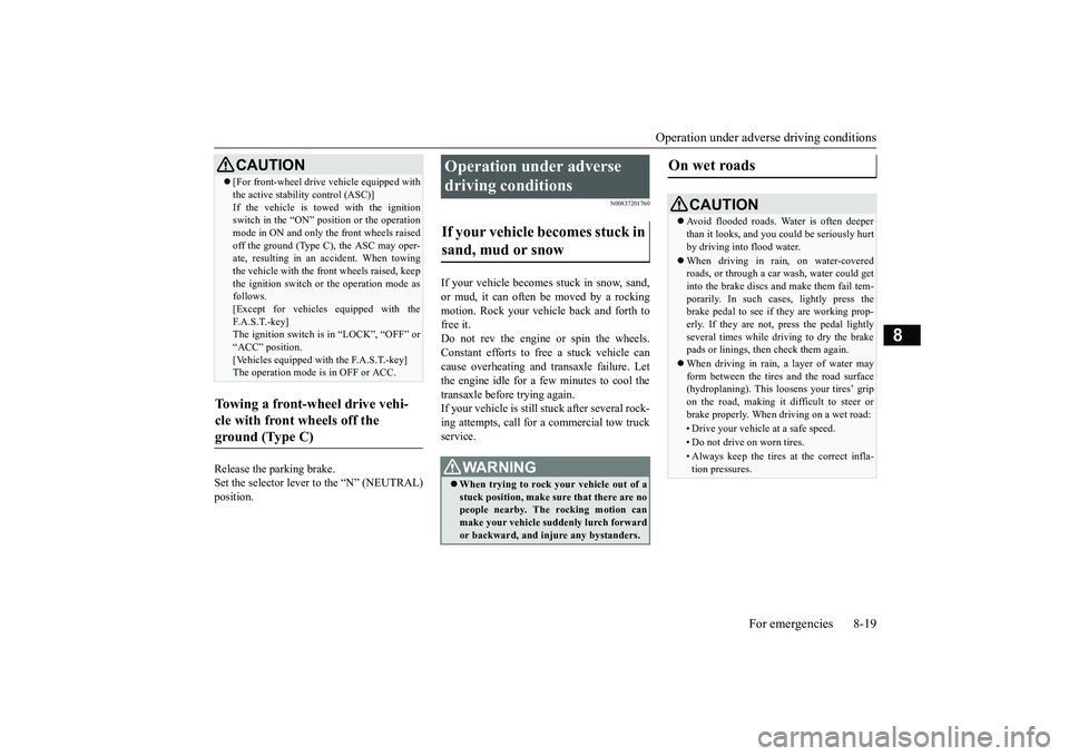 MITSUBISHI OUTLANDER 2019 Owners Manual (in English) Operation under adverse driving conditions
For emergencies 8-19
8
Release the parking brake. Set the selector lever to the “N” (NEUTRAL) position.
N00837201760
If your vehicle becomes
stuck in MITSUBISHI OUTLANDER 2019 Owners Manual (in English) Operation under adverse driving conditions
For emergencies 8-19
8
Release the parking brake. Set the selector lever to the “N” (NEUTRAL) position.
N00837201760
If your vehicle becomes
stuck in