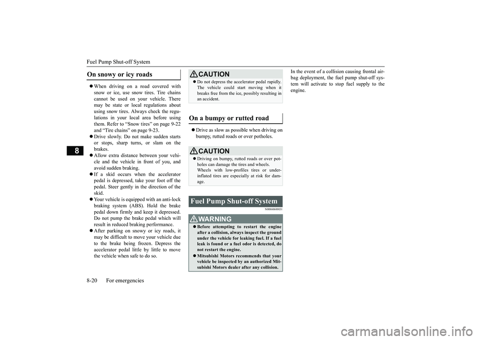 MITSUBISHI OUTLANDER 2019 Owners Manual (in English) Fuel Pump Shut-off System 8-20 For emergencies
8
When driving on a road covered with snow or ice, use s
now tires. Tire chains
cannot be used on your vehicle. There may be state or local regulat MITSUBISHI OUTLANDER 2019 Owners Manual (in English) Fuel Pump Shut-off System 8-20 For emergencies
8
When driving on a road covered with snow or ice, use s
now tires. Tire chains
cannot be used on your vehicle. There may be state or local regulat