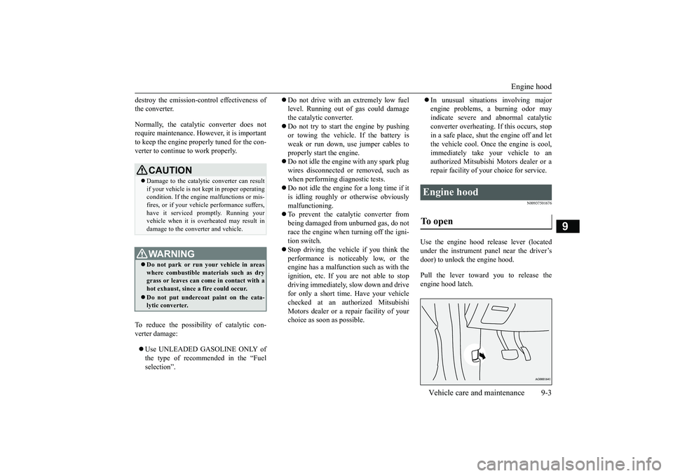 MITSUBISHI OUTLANDER 2019 Owners Manual (in English) Engine hood
Vehicle care and maintenance 9-3
9
destroy the emission-c
ontrol effectiveness of
the converter. Normally, the catalyti
c converter does not
require maintenance. However, it is import MITSUBISHI OUTLANDER 2019 Owners Manual (in English) Engine hood
Vehicle care and maintenance 9-3
9
destroy the emission-c
ontrol effectiveness of
the converter. Normally, the catalyti
c converter does not
require maintenance. However, it is import