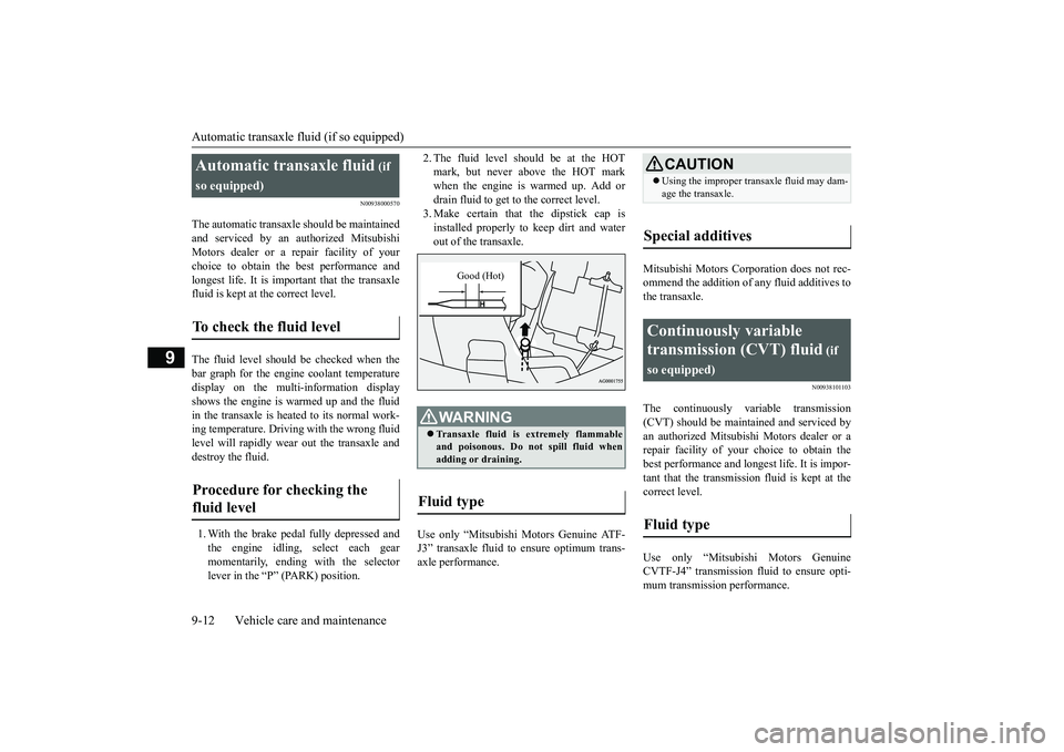 MITSUBISHI OUTLANDER 2019  Owners Manual (in English) Automatic transaxle fl
uid (if so equipped) 
9-12 Vehicle care and maintenance
9
N00938000570
The automatic transaxle should be maintained and serviced by an au 
thorized Mitsubishi 
Motors dealer or 
