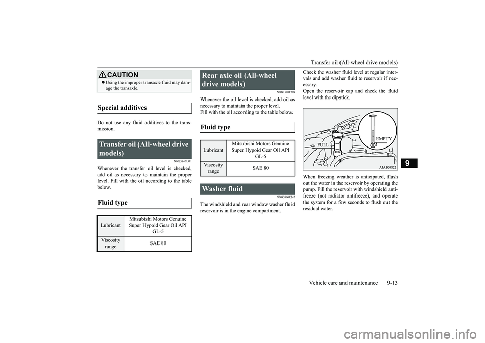 MITSUBISHI OUTLANDER 2019  Owners Manual (in English) Transfer oil (All-wh
eel drive models) 
Vehicle care and maintenance 9-13
9
Do not use any fluid additives to the trans- mission.
N00938401311
Whenever the transfer oil level is checked,add oil as nec