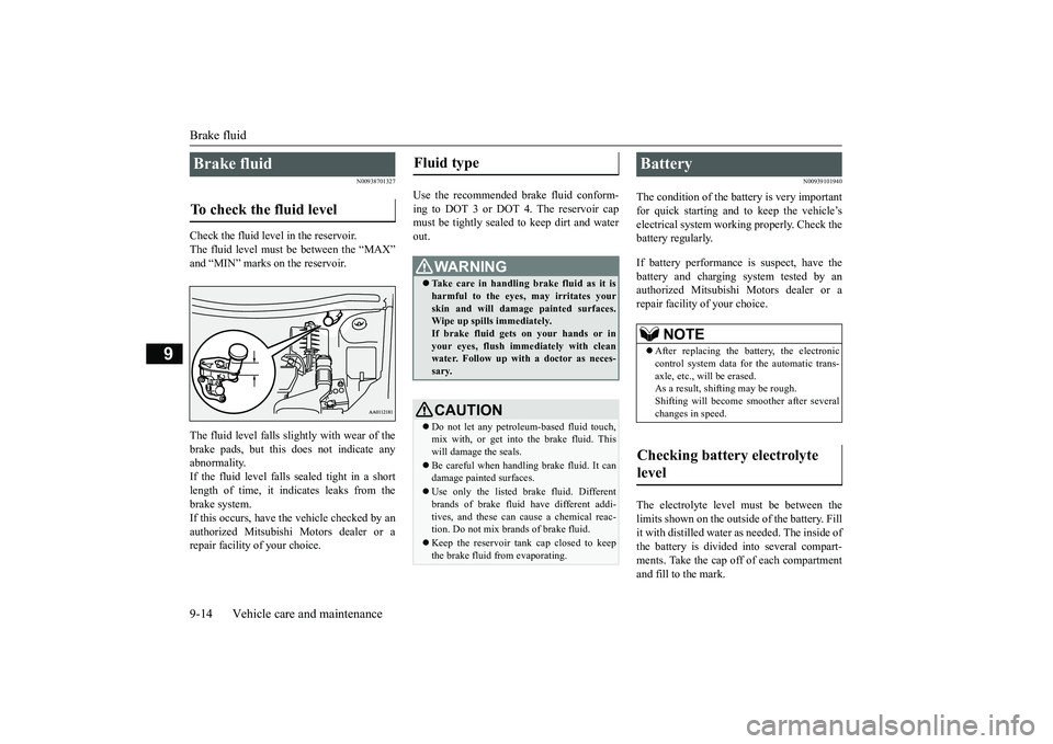 MITSUBISHI OUTLANDER 2019  Owners Manual (in English) Brake fluid 9-14 Vehicle care and maintenance
9
N00938701327
Check the fluid level in the reservoir. The fluid level must be between the “MAX” and “MIN” marks on the reservoir. The fluid level