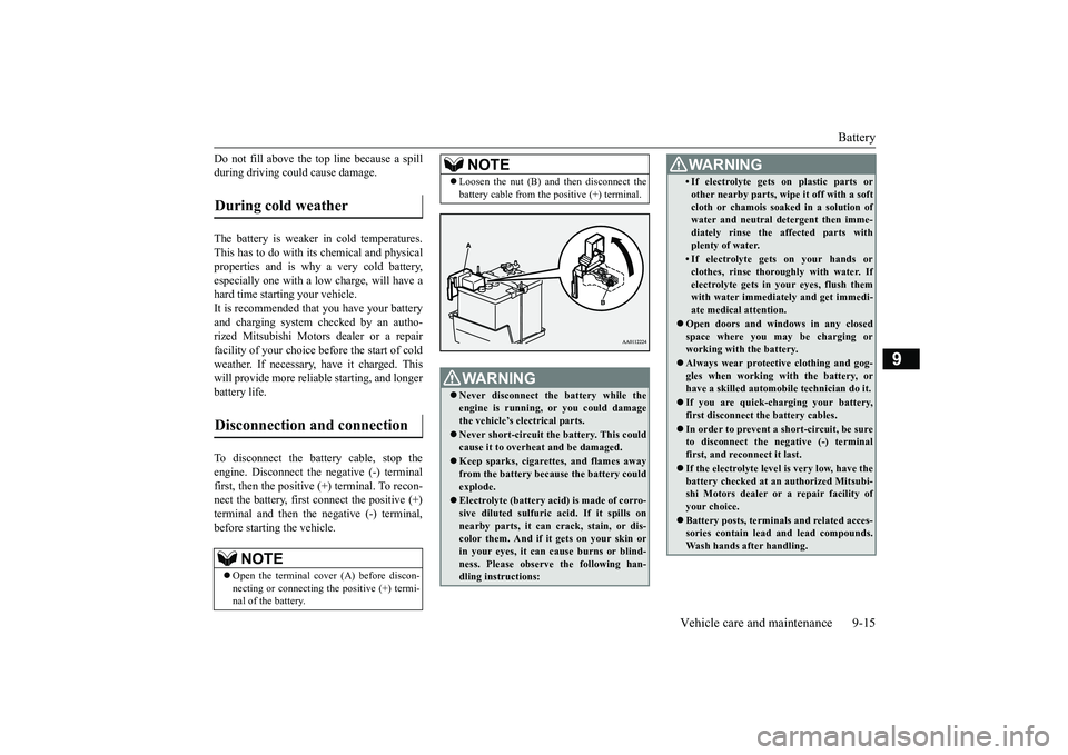 MITSUBISHI OUTLANDER 2019  Owners Manual (in English) Battery 
Vehicle care and maintenance 9-15
9
Do not fill above the top line because a spill during driving could cause damage. The battery is weaker in cold temperatures. This has to do with it 
s che
