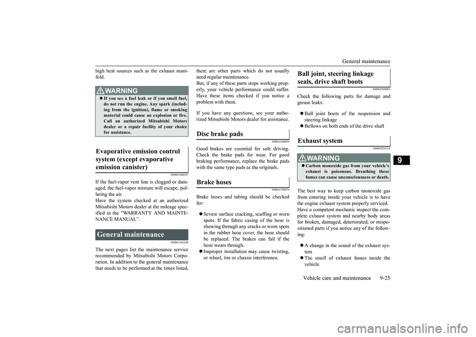 MITSUBISHI OUTLANDER 2019  Owners Manual (in English) General maintenance 
Vehicle care and maintenance 9-25
9
high heat sources such  
as the exhaust mani- 
fold.
N00941400187
If the fuel-vapor vent line is clogged or dam-aged, the fuel-vapor mixture wi