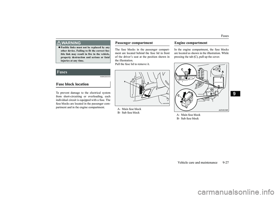 MITSUBISHI OUTLANDER 2019  Owners Manual (in English) Fuses 
Vehicle care and maintenance 9-27
9
N00942801954
To prevent damage to the electrical system from short-circuiting  
or overloading, each 
individual circuit is e 
quipped with a fuse. The 
fuse