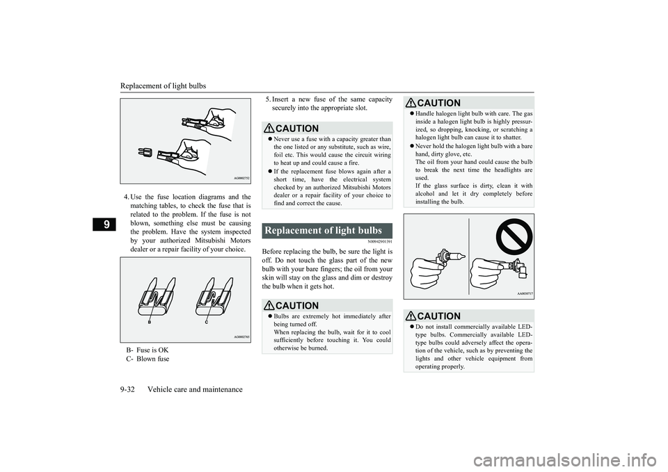 MITSUBISHI OUTLANDER 2019  Owners Manual (in English) Replacement of light bulbs 9-32 Vehicle care and maintenance
9
4. Use the fuse location diagrams and the matching tables, to check the fuse that isrelated to the problem. If the fuse is not blown, som