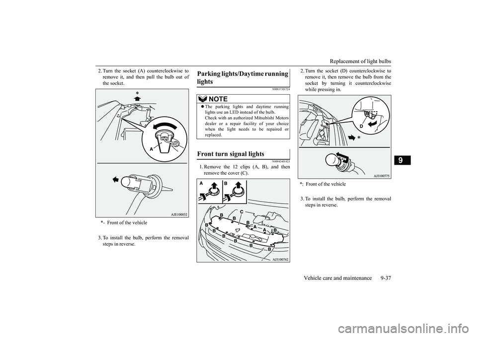 MITSUBISHI OUTLANDER 2019  Owners Manual (in English) Replacement of light bulbs 
Vehicle care and maintenance 9-37
9
2. Turn the socket (A 
) counterclockwise to 
remove it, and then pull the bulb out ofthe socket. 3. To install the bulb, perform the re