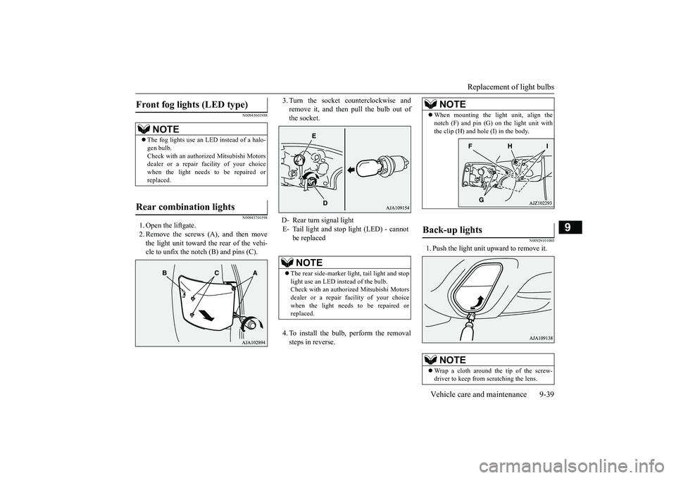 MITSUBISHI OUTLANDER 2019  Owners Manual (in English) Replacement of light bulbs 
Vehicle care and maintenance 9-39
9
N00943601988 N00943701598
1. Open the liftgate. 2. Remove the screws (A), and then move the light unit toward the rear of the vehi- cle 