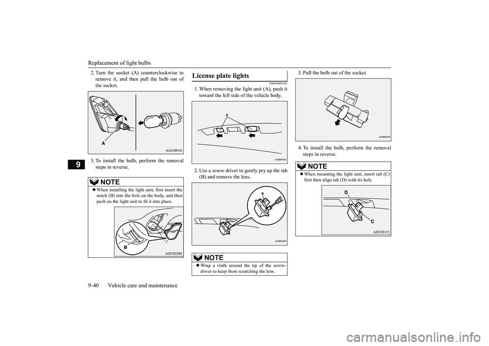 MITSUBISHI OUTLANDER 2019  Owners Manual (in English) Replacement of light bulbs 9-40 Vehicle care and maintenance
9
2. Turn the socket (A) counterclockwise to remove it, and then pull the bulb out ofthe socket. 3. To install the bulb, perform the remova