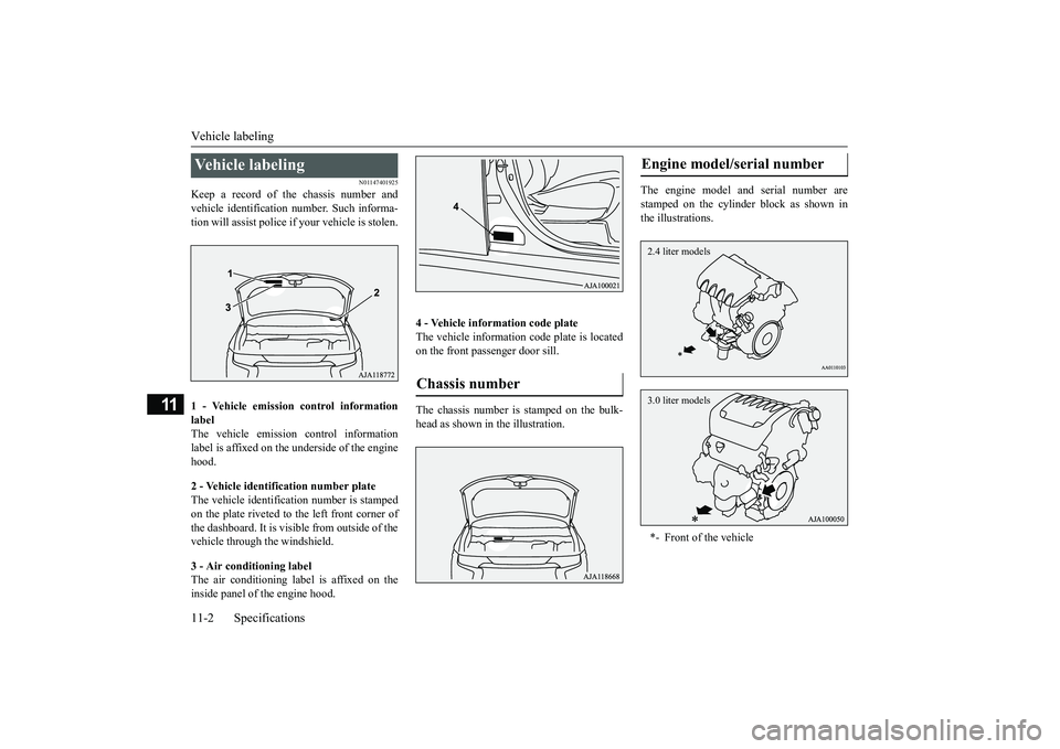 MITSUBISHI OUTLANDER 2019 Owners Manual (in English) Vehicle labeling 11-2 Specifications
11
N01147401925
Keep a record of the chassis number and vehicle identification
number. Such informa-
tion will assist police if
your vehicle is stolen.
1 - V MITSUBISHI OUTLANDER 2019 Owners Manual (in English) Vehicle labeling 11-2 Specifications
11
N01147401925
Keep a record of the chassis number and vehicle identification
number. Such informa-
tion will assist police if
your vehicle is stolen.
1 - V