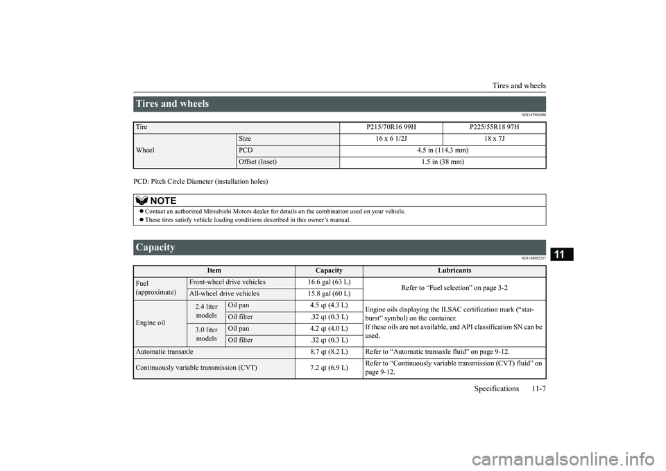 MITSUBISHI OUTLANDER 2019 Owners Manual (in English) Tires and wheels
Specifications 11-7
11
N01147901890
PCD: Pitch Circle
Diameter (ins
tallation holes)
N01148002257
Tires and wheels Tire P215/70R16 99H P225/55R18 97HWheel
Size 16 x 6 1/2J 18 x 7JP MITSUBISHI OUTLANDER 2019 Owners Manual (in English) Tires and wheels
Specifications 11-7
11
N01147901890
PCD: Pitch Circle
Diameter (ins
tallation holes)
N01148002257
Tires and wheels Tire P215/70R16 99H P225/55R18 97HWheel
Size 16 x 6 1/2J 18 x 7JP