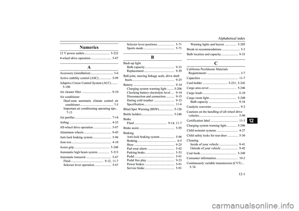 MITSUBISHI OUTLANDER 2019 Owners Manual (in English) Alphabetical index
12-1
12
Numerics
12 V power outlets
............................
5-232
4-wheel drive operation
.......................
5-87
A
Accessory (installation)
.........................
MITSUBISHI OUTLANDER 2019 Owners Manual (in English) Alphabetical index
12-1
12
Numerics
12 V power outlets
............................
5-232
4-wheel drive operation
.......................
5-87
A
Accessory (installation)
.........................