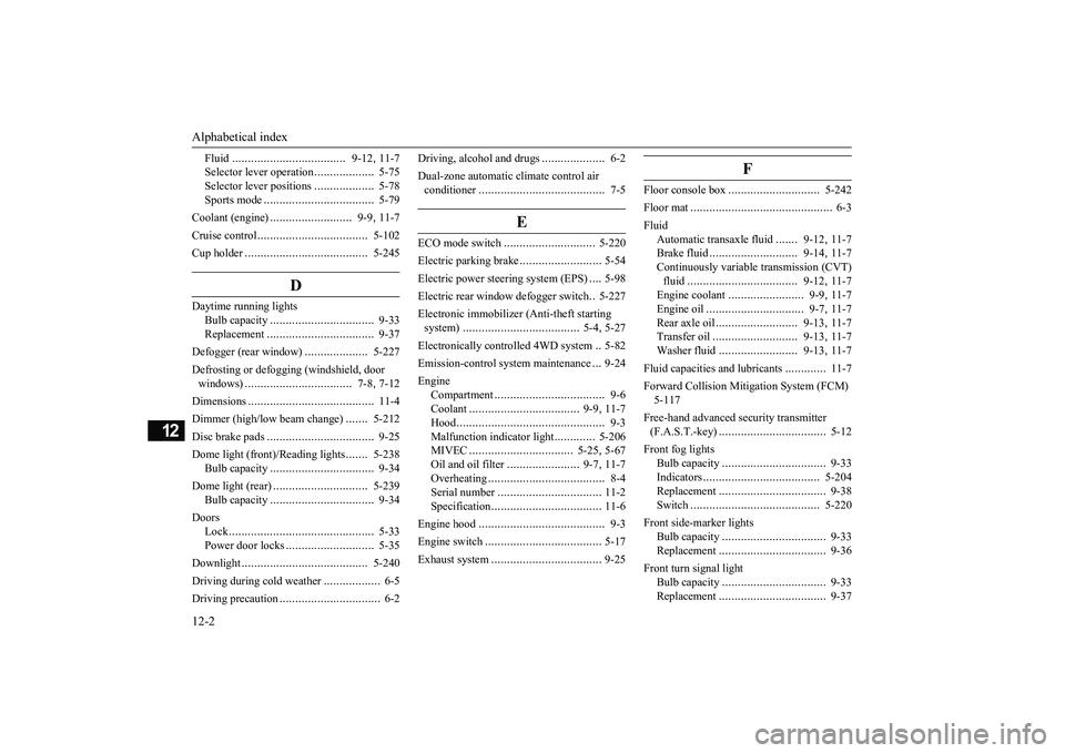 MITSUBISHI OUTLANDER 2019 Owners Manual (in English) Alphabetical index 12-2
12
Fluid
....................................
9-12
, 11-7
Selector lever operation
...................
5-75
Selector le
ver positions
...................
5-78
Sports mode MITSUBISHI OUTLANDER 2019 Owners Manual (in English) Alphabetical index 12-2
12
Fluid
....................................
9-12
, 11-7
Selector lever operation
...................
5-75
Selector le
ver positions
...................
5-78
Sports mode
