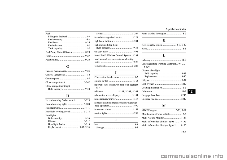 MITSUBISHI OUTLANDER 2019 Owners Manual (in English) Alphabetical index
12-3
12
Fuel
Filling the fuel tank
...........................
3-3
Fuel economy
...................................
6-2
Fuel hoses
......................................
9-24 MITSUBISHI OUTLANDER 2019 Owners Manual (in English) Alphabetical index
12-3
12
Fuel
Filling the fuel tank
...........................
3-3
Fuel economy
...................................
6-2
Fuel hoses
......................................
9-24