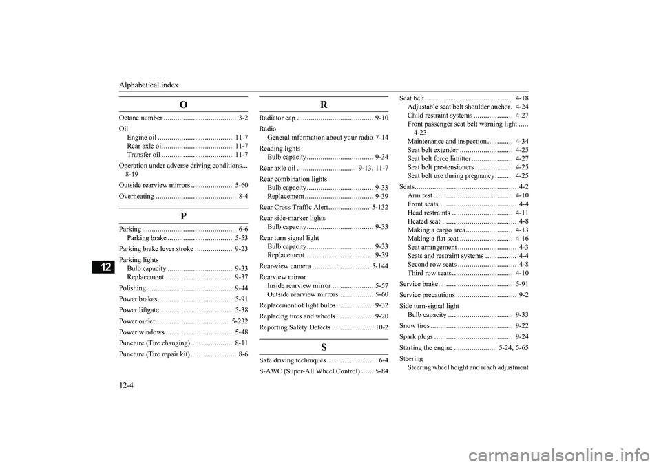 MITSUBISHI OUTLANDER 2019 Owners Manual (in English) Alphabetical index 12-4
12
O
Octane number
.....................................
3-2
Oil
Engine oil
......................................
11-7
Rear axle oil
...................................
MITSUBISHI OUTLANDER 2019 Owners Manual (in English) Alphabetical index 12-4
12
O
Octane number
.....................................
3-2
Oil
Engine oil
......................................
11-7
Rear axle oil
...................................