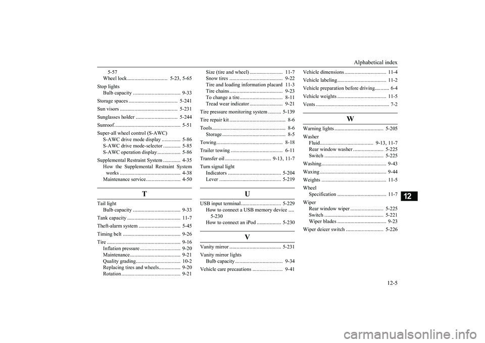 MITSUBISHI OUTLANDER 2019 Owners Manual (in English) Alphabetical index
12-5
12
5-57 Wheel lock
............................
5-23
, 5-65
Stop lights
Bulb capacity
.................................
9-33
Storage spaces
............................. MITSUBISHI OUTLANDER 2019 Owners Manual (in English) Alphabetical index
12-5
12
5-57 Wheel lock
............................
5-23
, 5-65
Stop lights
Bulb capacity
.................................
9-33
Storage spaces
.............................