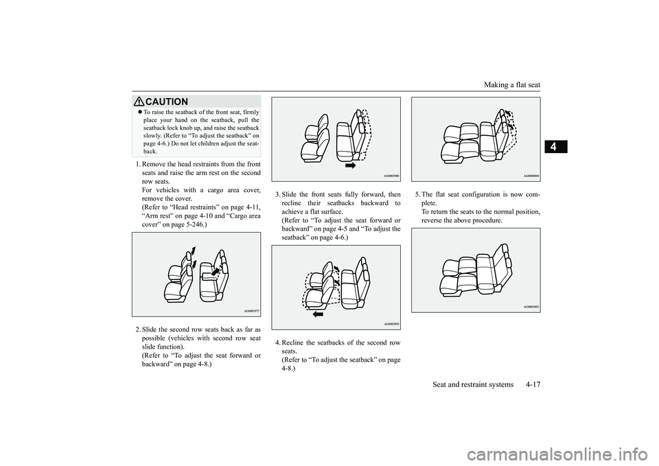 MITSUBISHI OUTLANDER 2019  Owners Manual (in English) Making a flat seat 
Seat and restraint systems 4-17
4
1. Remove the head restraints from the front seats and raise the arm rest on the secondrow seats. For vehicles with a cargo area cover, remove the