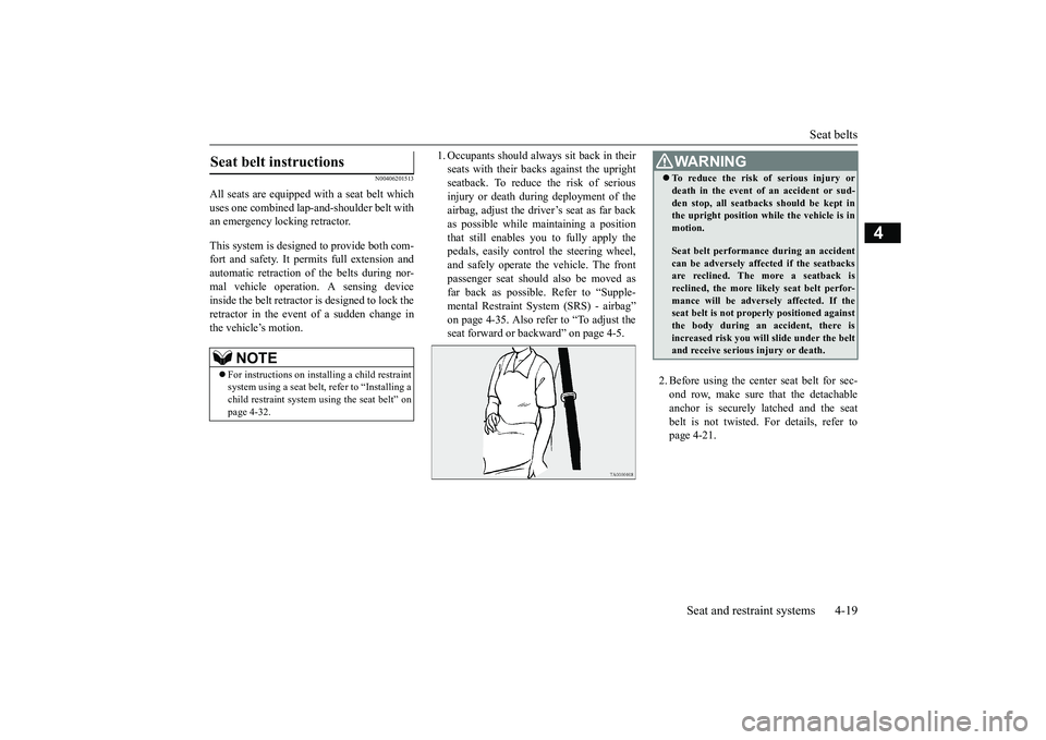 MITSUBISHI OUTLANDER 2019  Owners Manual (in English) Seat belts 
Seat and restraint systems 4-19
4
N00406201513
All seats are equipped with a seat belt which uses one combined lap-and-shoulder belt with an emergency locking retractor. This system is des