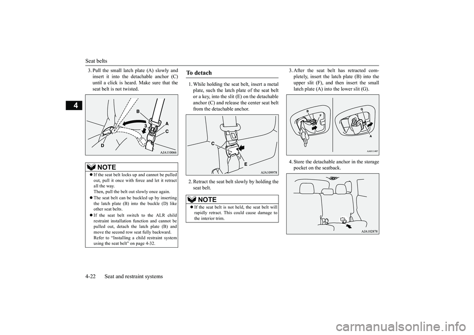 MITSUBISHI OUTLANDER 2019 (in English) Workshop Manual Seat belts 4-22 Seat and restraint systems
4
3. Pull the small latch plate (A) slowly and insert it into the detachable anchor (C)until a click is heard. Make sure that the seat belt is not twisted.
MITSUBISHI OUTLANDER 2019 (in English) Workshop Manual Seat belts 4-22 Seat and restraint systems
4
3. Pull the small latch plate (A) slowly and insert it into the detachable anchor (C)until a click is heard. Make sure that the seat belt is not twisted.