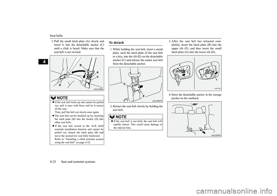 MITSUBISHI OUTLANDER 2019  Owners Manual (in English) Seat belts 4-22 Seat and restraint systems
4
3. Pull the small latch plate (A) slowly and insert it into the detachable anchor (C)until a click is heard. Make sure that the seat belt is not twisted. 
