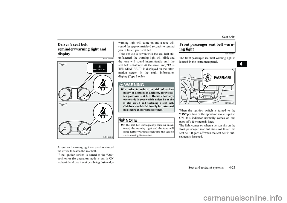 MITSUBISHI OUTLANDER 2019  Owners Manual (in English) Seat belts 
Seat and restraint systems 4-23
4
N00418401394
A tone and warning light are used to remind the driver to fasten the seat belt. If the ignition switch is turned to the “ON” position or 