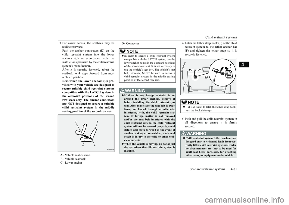 MITSUBISHI OUTLANDER 2019 (in English) Repair Manual Child restraint systems
Seat and restraint systems 4-31
4
3. For easier access, the seatback may be recline rearward.Push the anchor connectors (D) on the child restraint system into the lower anchor MITSUBISHI OUTLANDER 2019 (in English) Repair Manual Child restraint systems
Seat and restraint systems 4-31
4
3. For easier access, the seatback may be recline rearward.Push the anchor connectors (D) on the child restraint system into the lower anchor