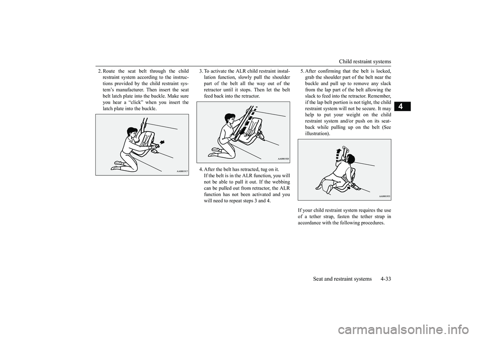 MITSUBISHI OUTLANDER 2019 (in English) Repair Manual Child restraint systems
Seat and restraint systems 4-33
4
2. Route the seat belt through the child restraint system acco
rding to the instruc-
tions provided by the child restraint sys- tem’s man MITSUBISHI OUTLANDER 2019 (in English) Repair Manual Child restraint systems
Seat and restraint systems 4-33
4
2. Route the seat belt through the child restraint system acco
rding to the instruc-
tions provided by the child restraint sys- tem’s man