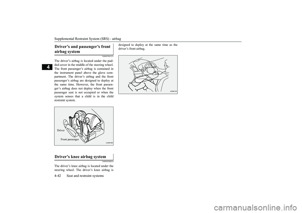 MITSUBISHI OUTLANDER 2019 (in English) Manual PDF Supplemental Restraint System (SRS) - airbag 4-42 Seat and restraint systems
4
N00407901331
The driver’s airbag is located under the pad- ded cover in the middle of the steering wheel.The front pass MITSUBISHI OUTLANDER 2019 (in English) Manual PDF Supplemental Restraint System (SRS) - airbag 4-42 Seat and restraint systems
4
N00407901331
The driver’s airbag is located under the pad- ded cover in the middle of the steering wheel.The front pass