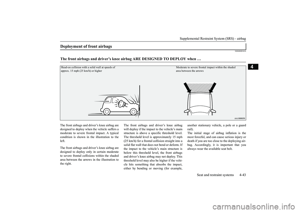 MITSUBISHI OUTLANDER 2019 (in English) Manual PDF Supplemental Restraint System (SRS) - airbag
Seat and restraint systems 4-43
4
N00408001616
The front airbags and driver’s knee airbag are designed to deploy when
the vehicle suffers a
moderate MITSUBISHI OUTLANDER 2019 (in English) Manual PDF Supplemental Restraint System (SRS) - airbag
Seat and restraint systems 4-43
4
N00408001616
The front airbags and driver’s knee airbag are designed to deploy when
the vehicle suffers a
moderate