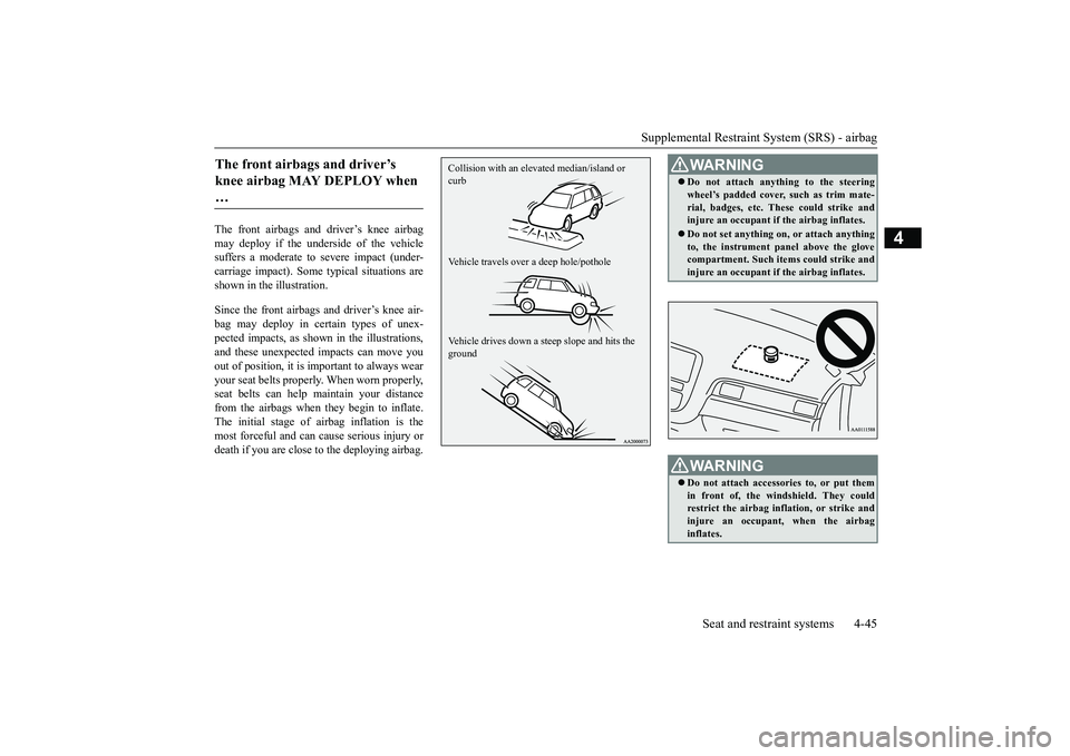 MITSUBISHI OUTLANDER 2019 (in English) Manual PDF Supplemental Restraint System (SRS) - airbag
Seat and restraint systems 4-45
4
The front airbags and driver’s knee airbag may deploy if the underside of the vehiclesuffers a moderate to
severe im MITSUBISHI OUTLANDER 2019 (in English) Manual PDF Supplemental Restraint System (SRS) - airbag
Seat and restraint systems 4-45
4
The front airbags and driver’s knee airbag may deploy if the underside of the vehiclesuffers a moderate to
severe im