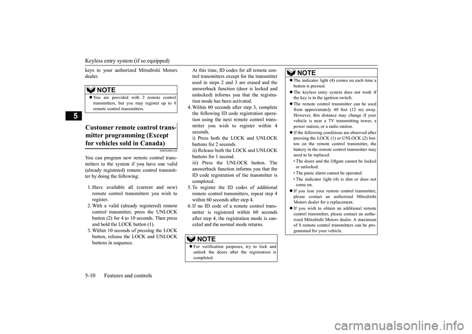 MITSUBISHI OUTLANDER 2019 (in English) Owners Manual Keyless entry system (if so equipped) 5-10 Features and controls
5
keys to your authorized Mitsubishi Motors dealer.
N00544001220
You can program new re
mote control trans-
mitters to the system
i MITSUBISHI OUTLANDER 2019 (in English) Owners Manual Keyless entry system (if so equipped) 5-10 Features and controls
5
keys to your authorized Mitsubishi Motors dealer.
N00544001220
You can program new re
mote control trans-
mitters to the system
i