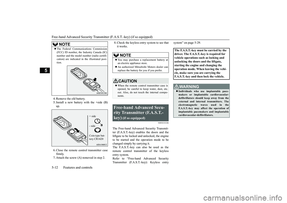 MITSUBISHI OUTLANDER 2019 (in English) Owners Manual Free-hand Advanced
Security Transmitter (F.A.S
.T.-key) (if so equipped)
5-12 Features and controls
5
4. Remove the old battery. 5. Install a new battery with the +side (B)up. 6. Close the remote co MITSUBISHI OUTLANDER 2019 (in English) Owners Manual Free-hand Advanced
Security Transmitter (F.A.S
.T.-key) (if so equipped)
5-12 Features and controls
5
4. Remove the old battery. 5. Install a new battery with the +side (B)up. 6. Close the remote co