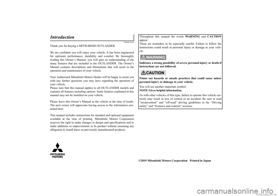 MITSUBISHI OUTLANDER 2020  Owners Manual (in English) N09200102404
Thank you for buying a MITSUBISHI OUTLANDER. We are confident you will enjoy your  
vehicle. It has 
been engineered 
for optimum performance, durability and comfort. By thoroughlyreading