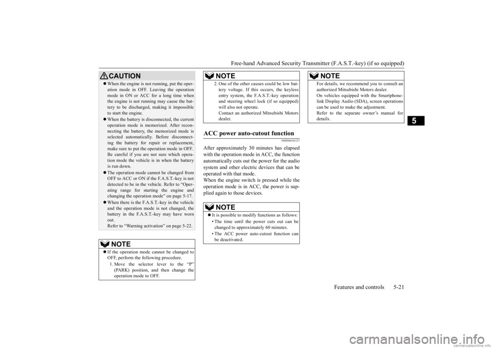 MITSUBISHI OUTLANDER 2020 Owners Manual (in English) Free-hand Advanced Securi
ty Transmitter (F.A.S.T.-key) (if so equipped)
Features and controls 5-21
5
N00568101137
After approximately 30
minutes has elapsed
with the operation mode
in ACC, the MITSUBISHI OUTLANDER 2020 Owners Manual (in English) Free-hand Advanced Securi
ty Transmitter (F.A.S.T.-key) (if so equipped)
Features and controls 5-21
5
N00568101137
After approximately 30
minutes has elapsed
with the operation mode
in ACC, the