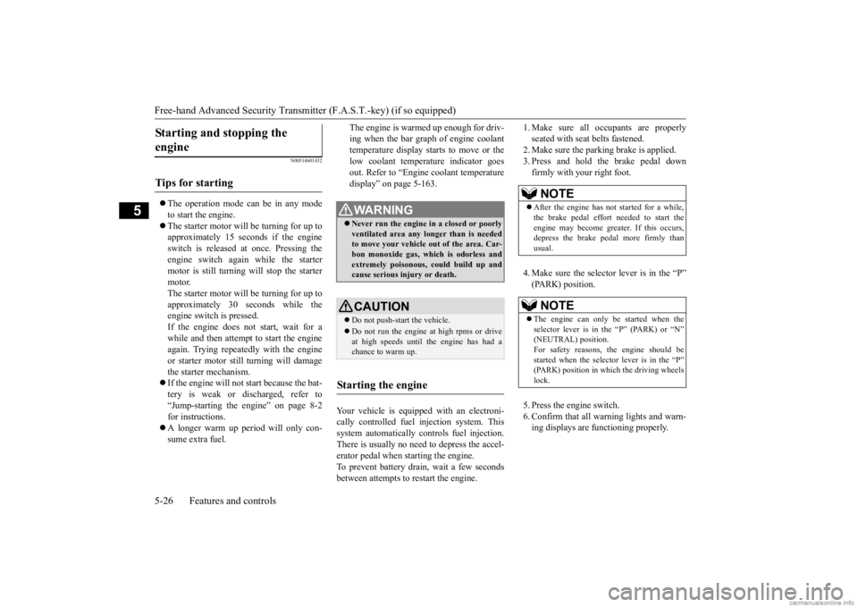 MITSUBISHI OUTLANDER 2020 Owners Manual (in English) Free-hand Advanced
Security Transmitter (F.A.S
.T.-key) (if so equipped)
5-26 Features and controls
5
N00514601432
The operation mode ca
n be in any mode
to start the engine. The starter mo MITSUBISHI OUTLANDER 2020 Owners Manual (in English) Free-hand Advanced
Security Transmitter (F.A.S
.T.-key) (if so equipped)
5-26 Features and controls
5
N00514601432
The operation mode ca
n be in any mode
to start the engine. The starter mo