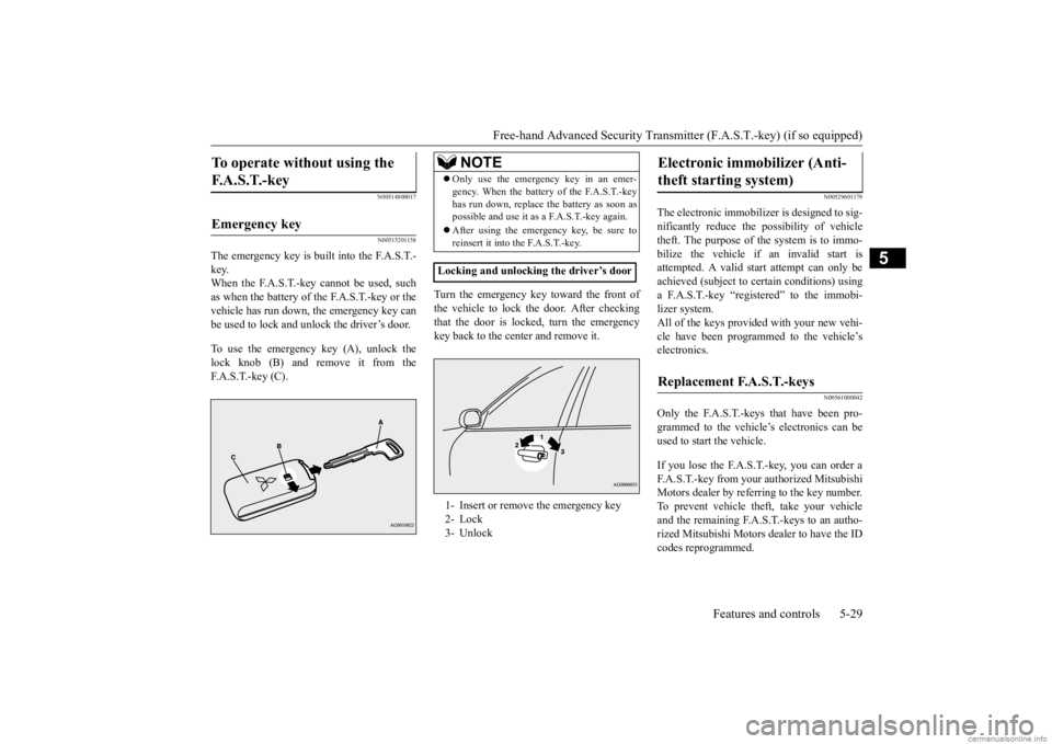MITSUBISHI OUTLANDER 2020 Owners Manual (in English) Free-hand Advanced Securi
ty Transmitter (F.A.S.T.-key) (if so equipped)
Features and controls 5-29
5
N00514800017 N00515201158
The emergency key is built into the F.A.S.T.- key.When the F.A.S.T.-key MITSUBISHI OUTLANDER 2020 Owners Manual (in English) Free-hand Advanced Securi
ty Transmitter (F.A.S.T.-key) (if so equipped)
Features and controls 5-29
5
N00514800017 N00515201158
The emergency key is built into the F.A.S.T.- key.When the F.A.S.T.-key