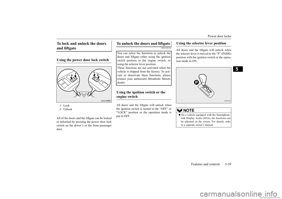 MITSUBISHI OUTLANDER 2020 Owners Manual (in English) Power door locks
Features and controls 5-39
5
All of the doors and the
liftgate can be locked
or unlocked by pressing the power door lockswitch on the driver’s or the front passenger door.
N0056 MITSUBISHI OUTLANDER 2020 Owners Manual (in English) Power door locks
Features and controls 5-39
5
All of the doors and the
liftgate can be locked
or unlocked by pressing the power door lockswitch on the driver’s or the front passenger door.
N0056