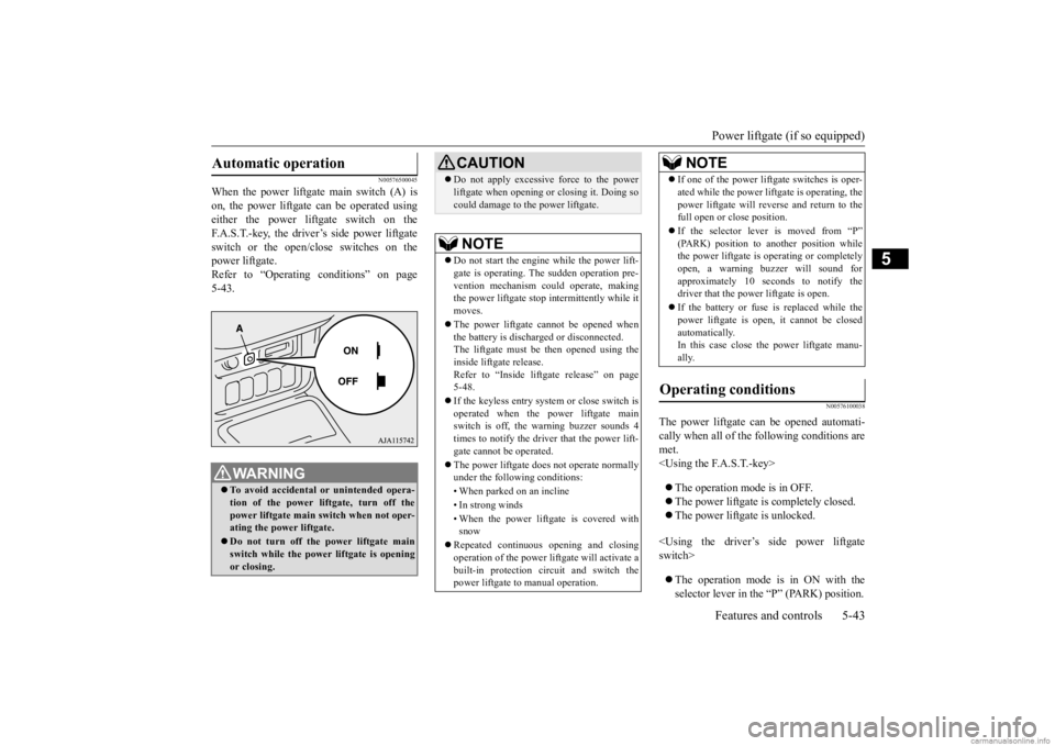 MITSUBISHI OUTLANDER 2020 Owners Manual (in English) Power liftgate (if so equipped) Features and controls 5-43
5
N00576500045
When the power liftgate main switch (A) is on, the power liftgate
can be operated using
either the power liftgate switch on MITSUBISHI OUTLANDER 2020 Owners Manual (in English) Power liftgate (if so equipped) Features and controls 5-43
5
N00576500045
When the power liftgate main switch (A) is on, the power liftgate
can be operated using
either the power liftgate switch on