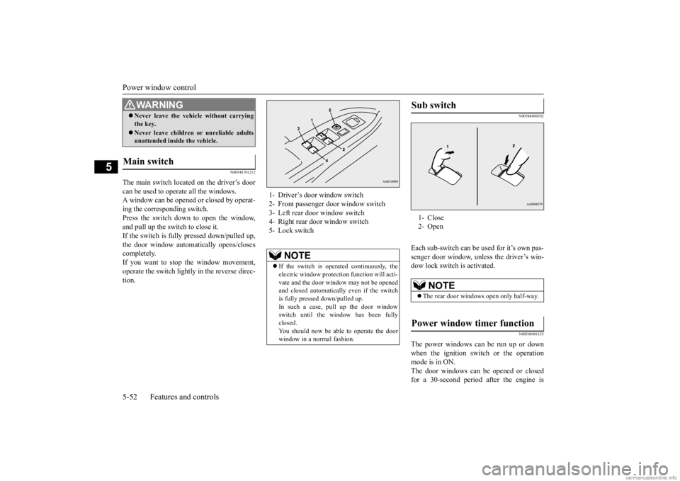 MITSUBISHI OUTLANDER 2020 (in English) Service Manual Power window control 5-52 Features and controls
5
N00548701212
The main switch located on the driver’s door can be used to operate all the windows. A window can be opened or closed by operat-ing the MITSUBISHI OUTLANDER 2020 (in English) Service Manual Power window control 5-52 Features and controls
5
N00548701212
The main switch located on the driver’s door can be used to operate all the windows. A window can be opened or closed by operat-ing the