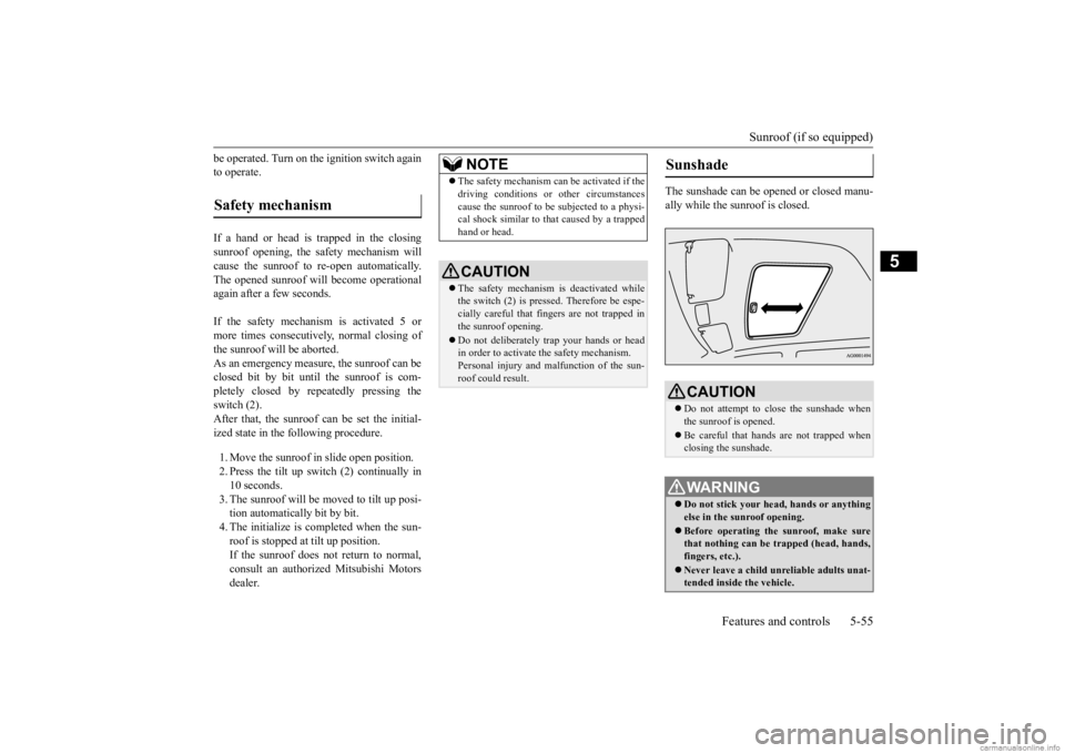 MITSUBISHI OUTLANDER 2020 Owners Manual (in English) Sunroof (if so equipped)
Features and controls 5-55
5
be operated. Turn on the ignition switch again to operate. If a hand or head is trapped in the closing sunroof opening, the safety mechanism will MITSUBISHI OUTLANDER 2020 Owners Manual (in English) Sunroof (if so equipped)
Features and controls 5-55
5
be operated. Turn on the ignition switch again to operate. If a hand or head is trapped in the closing sunroof opening, the safety mechanism will