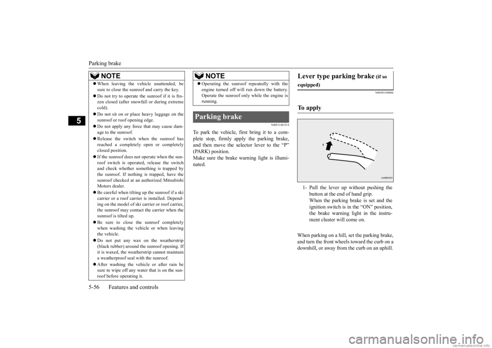 MITSUBISHI OUTLANDER 2020  Owners Manual (in English) Parking brake 5-56 Features and controls
5
N00511401514
To park the vehicle, fi 
rst bring it to a com- 
plete stop, firmly apply the parking brake,and then move the sele 
ctor lever to the “P” 
(