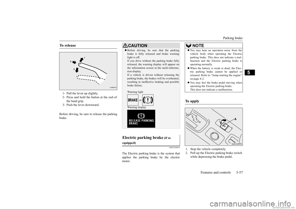 MITSUBISHI OUTLANDER 2020 Owners Manual (in English) Parking brake
Features and controls 5-57
5
Before driving, be sure to release the parking brake.
N00593200076
The Electric parking brake is the system thatapplies the parking brake by the electricmot MITSUBISHI OUTLANDER 2020 Owners Manual (in English) Parking brake
Features and controls 5-57
5
Before driving, be sure to release the parking brake.
N00593200076
The Electric parking brake is the system thatapplies the parking brake by the electricmot