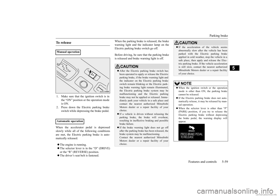 MITSUBISHI OUTLANDER 2020 (in English) Owners Guide Parking brake
Features and controls 5-59
5
When the accelerator pedal is depressed slowly while all of the following conditions are met, the Electric parking brake is auto- matically released. Th MITSUBISHI OUTLANDER 2020 (in English) Owners Guide Parking brake
Features and controls 5-59
5
When the accelerator pedal is depressed slowly while all of the following conditions are met, the Electric parking brake is auto- matically released. Th