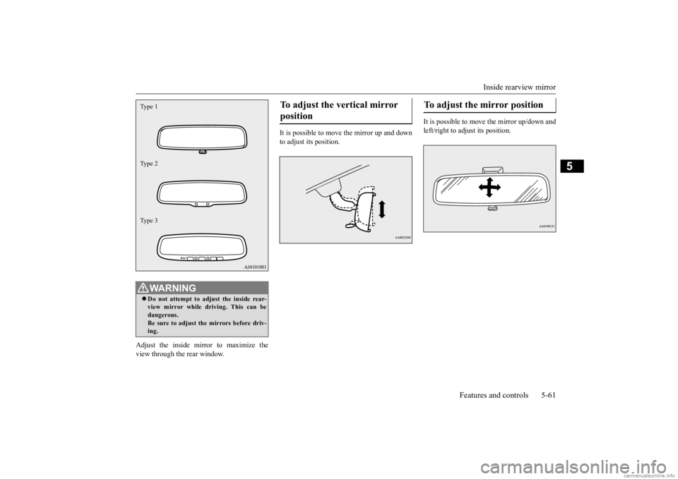 MITSUBISHI OUTLANDER 2020  Owners Manual (in English) Inside rearview mirror 
Features and controls 5-61
5
Adjust the inside mirror to maximize the view through the rear window. 
It is possible to move the mirror up and down to adjust its position. 
It i