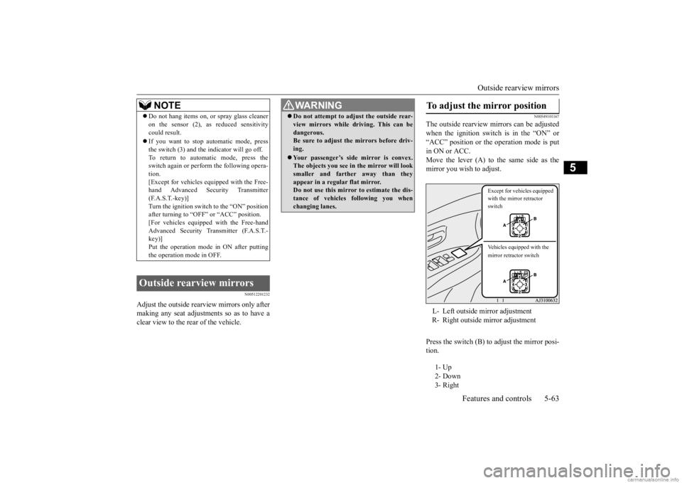 MITSUBISHI OUTLANDER 2020 (in English) Owners Guide Outside rearview mirrors
Features and controls 5-63
5
N00512201232
Adjust the outside rearview mirrors only after making any seat adjustme
nts so as to have a
clear view to the rear of the vehicle. MITSUBISHI OUTLANDER 2020 (in English) Owners Guide Outside rearview mirrors
Features and controls 5-63
5
N00512201232
Adjust the outside rearview mirrors only after making any seat adjustme
nts so as to have a
clear view to the rear of the vehicle.