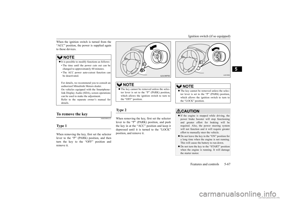 MITSUBISHI OUTLANDER 2020  Owners Manual (in English) Ignition switch (if so equipped) Features and controls 5-67
5
When the ignition switch is turned from the “ACC” position, the pow 
er is supplied again 
to those devices.
N00550901211
When removin